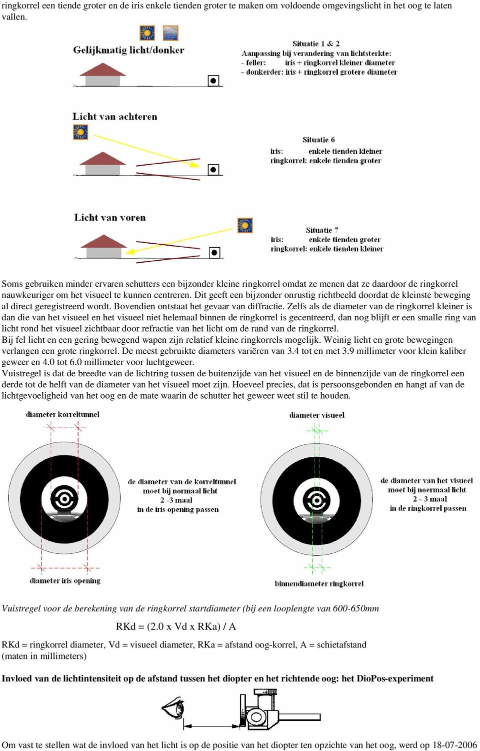 Dit geeft een bijzonder onrustig richtbeeld doordat de kleinste beweging al direct geregistreerd wordt. Bovendien ontstaat het gevaar van diffractie.