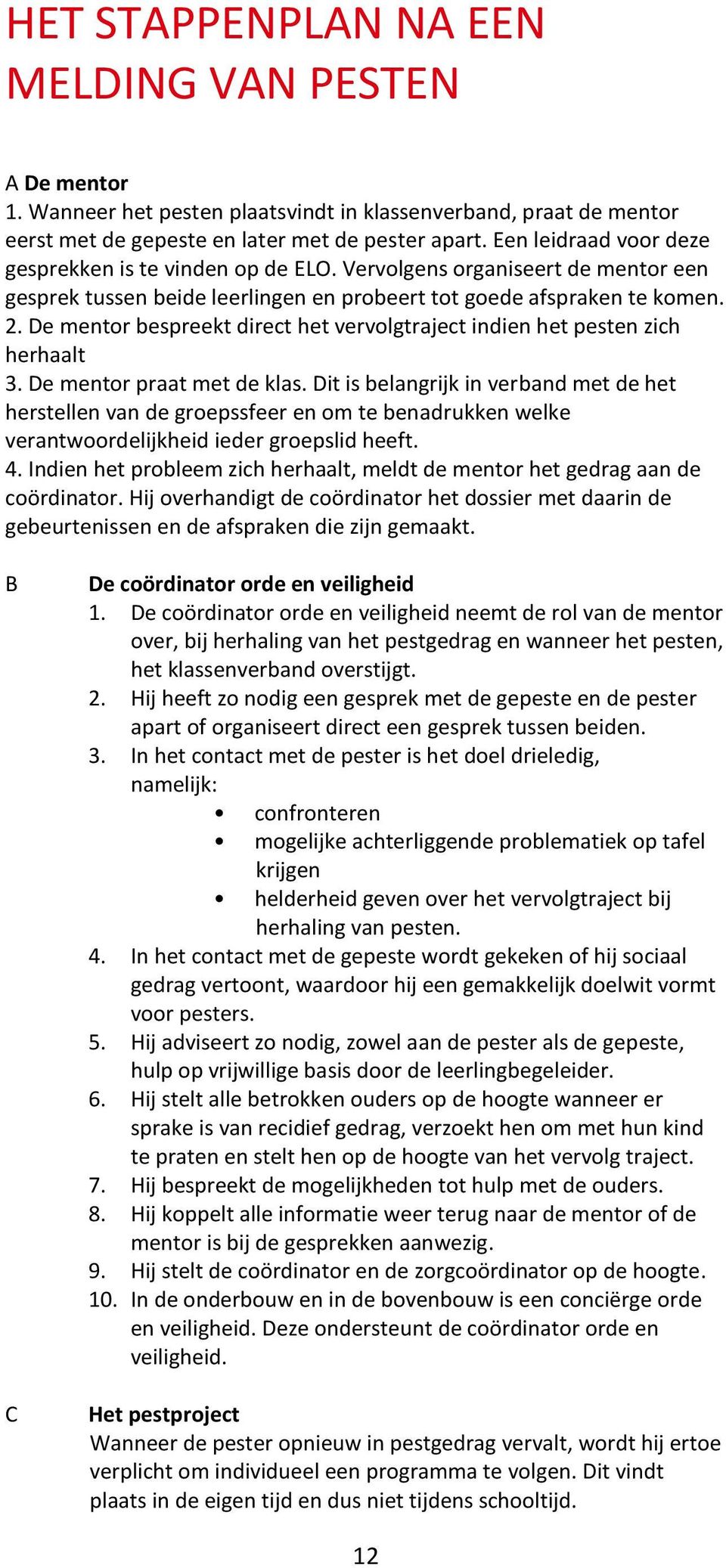 De mentor bespreekt direct het vervolgtraject indien het pesten zich herhaalt 3. De mentor praat met de klas.