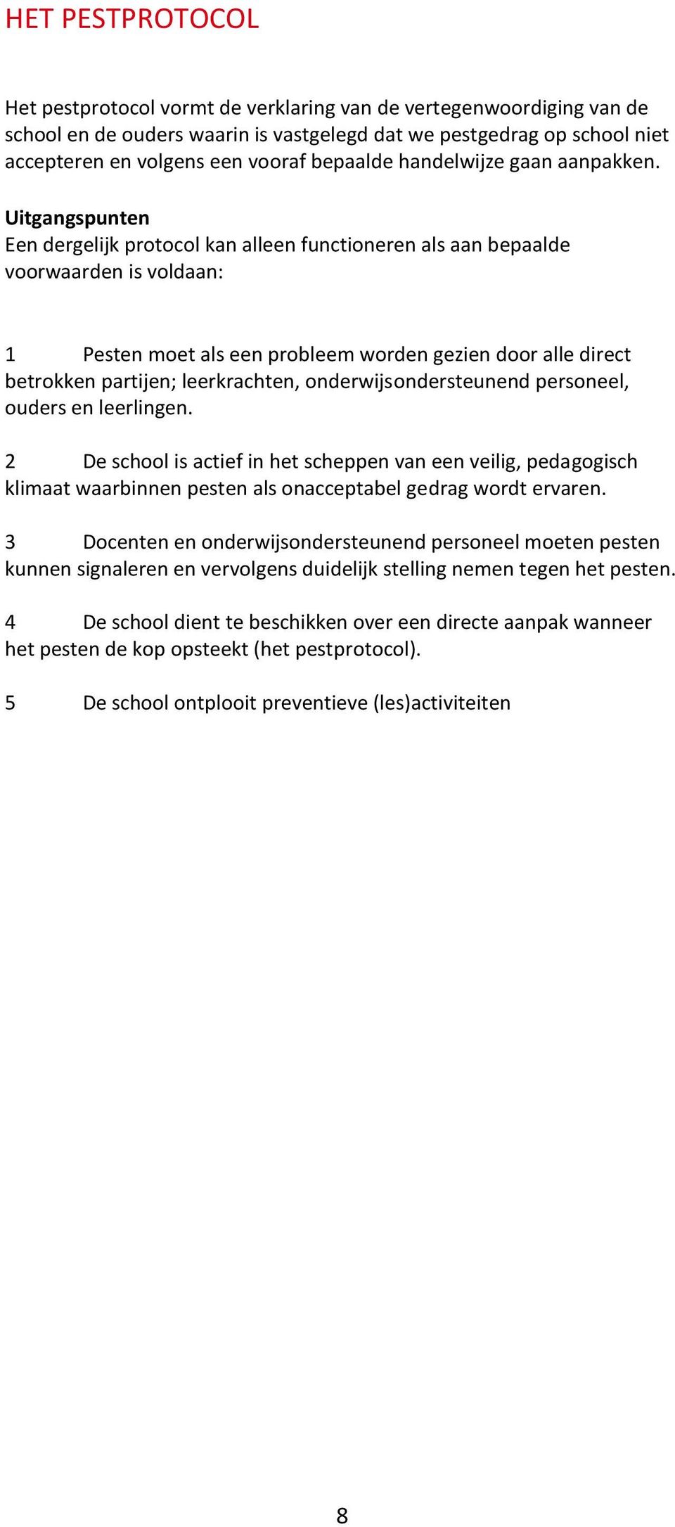 Uitgangspunten Een dergelijk protocol kan alleen functioneren als aan bepaalde voorwaarden is voldaan: 1 Pesten moet als een probleem worden gezien door alle direct betrokken partijen; leerkrachten,