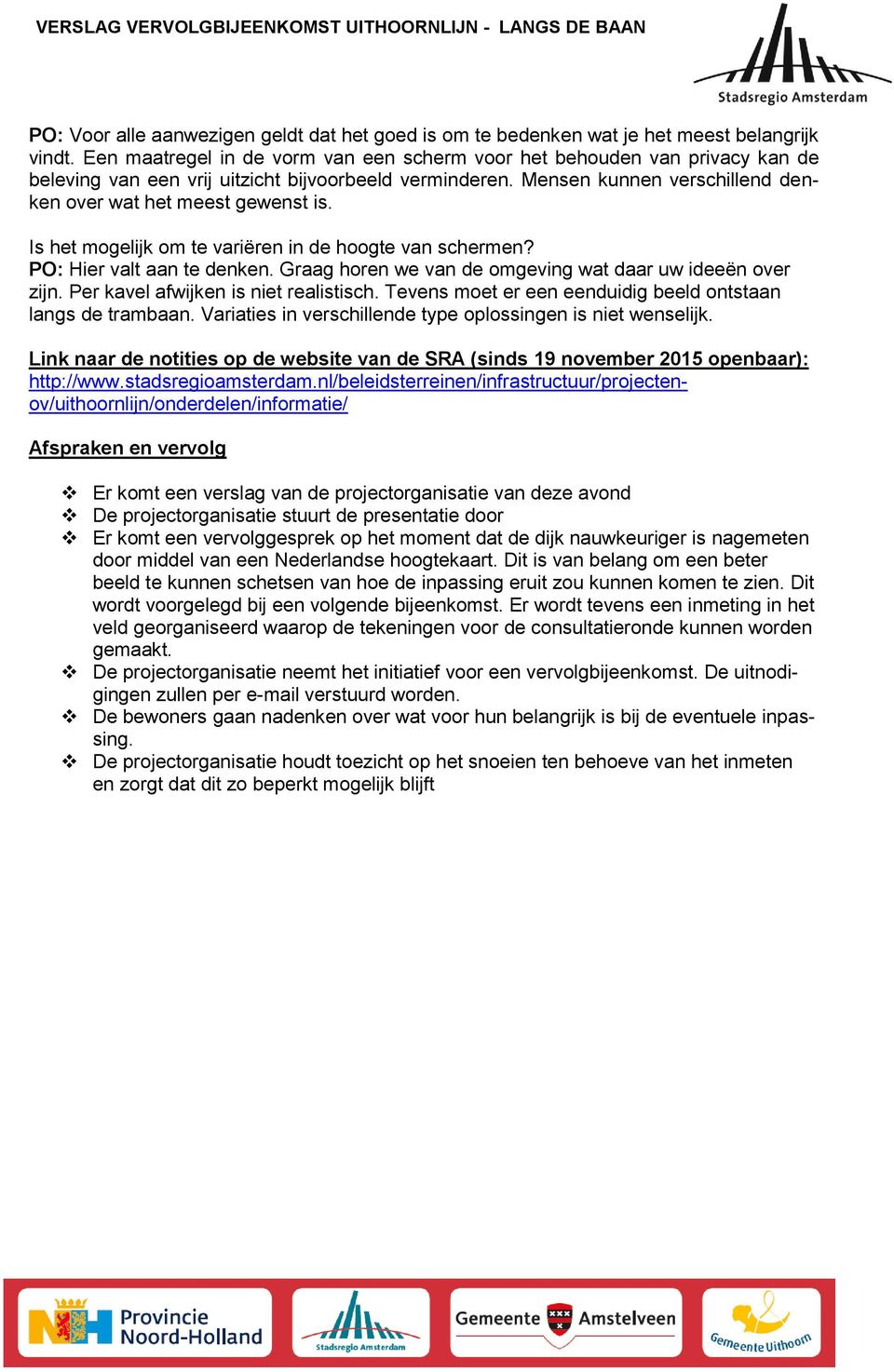 Is het mogelijk om te variëren in de hoogte van schermen? PO: Hier valt aan te denken. Graag horen we van de omgeving wat daar uw ideeën over zijn. Per kavel afwijken is niet realistisch.