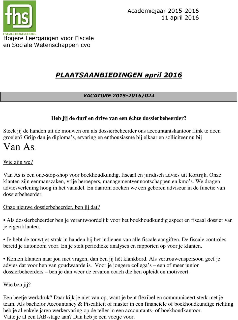 Grijp dan je diploma s, ervaring en enthousiasme bij elkaar en solliciteer nu bij Van As. Wie zijn we? Van As is een one-stop-shop voor boekhoudkundig, fiscaal en juridisch advies uit Kortrijk.