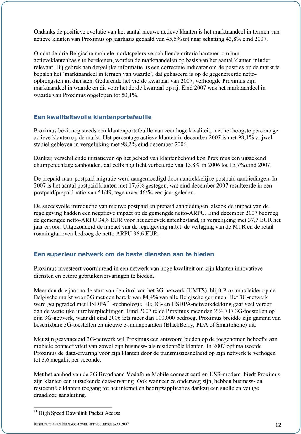 Bij gebrek aan dergelijke informatie, is een correctere indicator om de posities op de markt te bepalen het marktaandeel in termen van waarde, dat gebaseerd is op de gegenereerde nettoopbrengsten uit