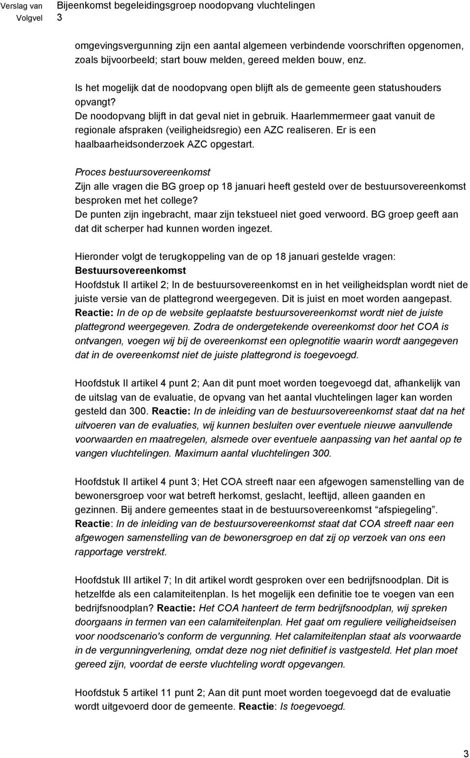 Haarlemmermeer gaat vanuit de regionale afspraken (veiligheidsregio) een AZC realiseren. Er is een haalbaarheidsonderzoek AZC opgestart.