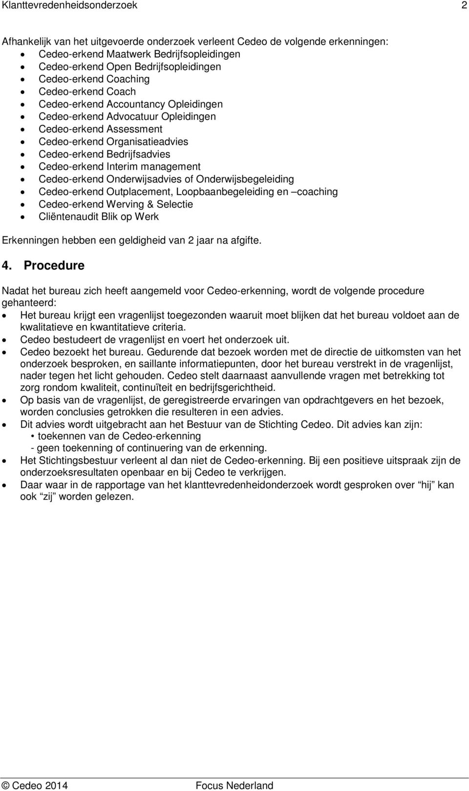 Cedeo-erkend Onderwijsadvies of Onderwijsbegeleiding Cedeo-erkend Outplacement, Loopbaanbegeleiding en coaching Cedeo-erkend Werving & Selectie Cliëntenaudit Blik op Werk Erkenningen hebben een