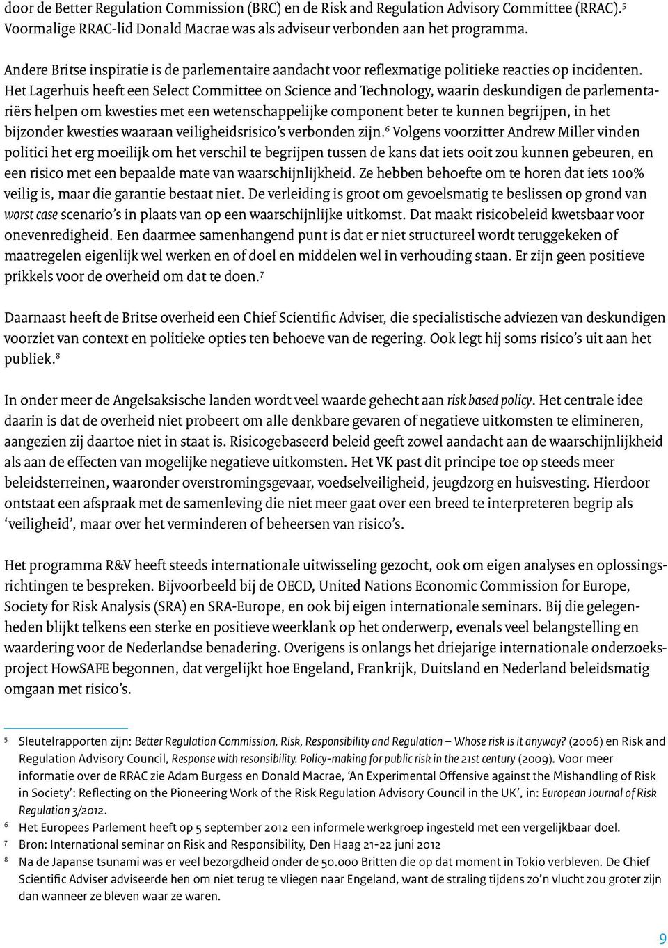 Het Lagerhuis heeft een Select Committee on Science and Technology, waarin deskundigen de parlementariërs helpen om kwesties met een wetenschappelijke component beter te kunnen begrijpen, in het