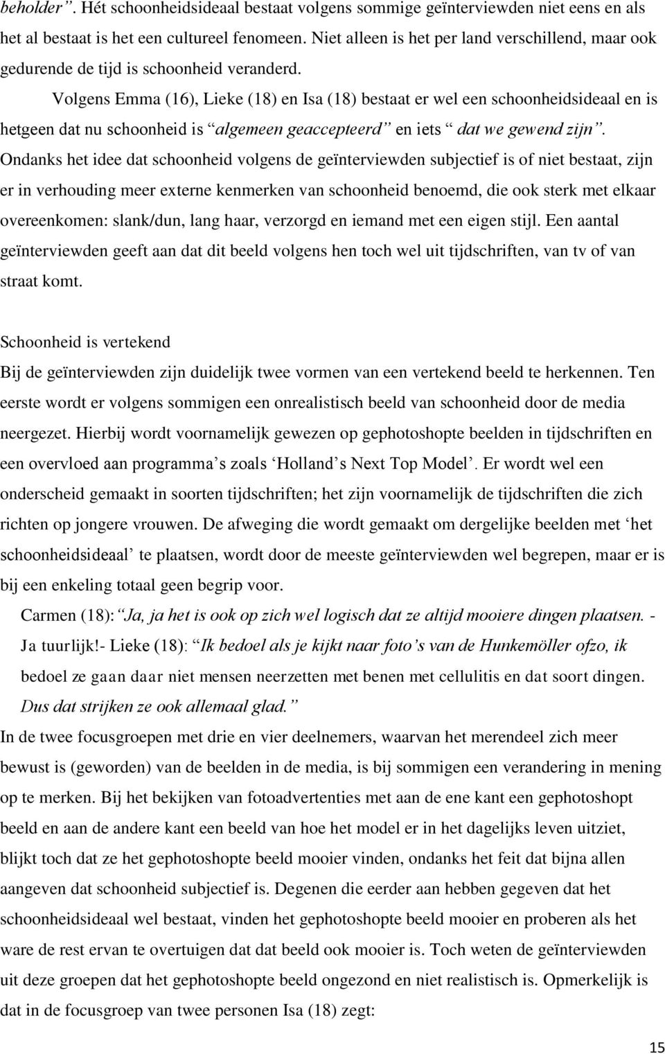 Volgens Emma (16), Lieke (18) en Isa (18) bestaat er wel een schoonheidsideaal en is hetgeen dat nu schoonheid is algemeen geaccepteerd en iets dat we gewend zijn.