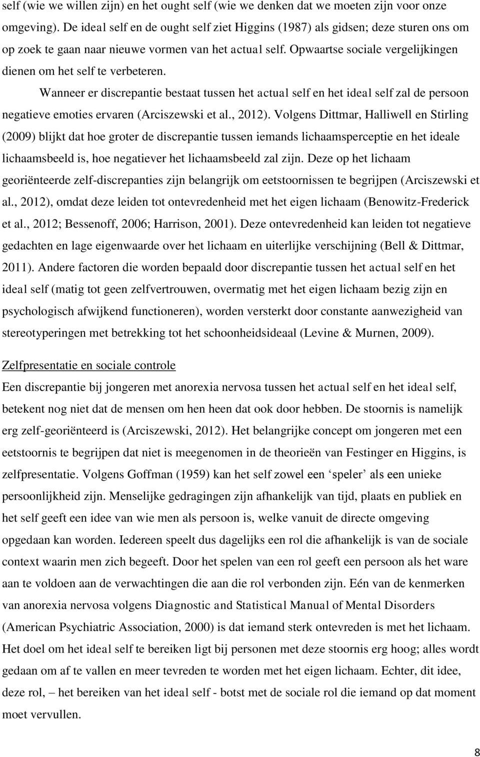 Opwaartse sociale vergelijkingen dienen om het self te verbeteren. Wanneer er discrepantie bestaat tussen het actual self en het ideal self zal de persoon negatieve emoties ervaren (Arciszewski et al.