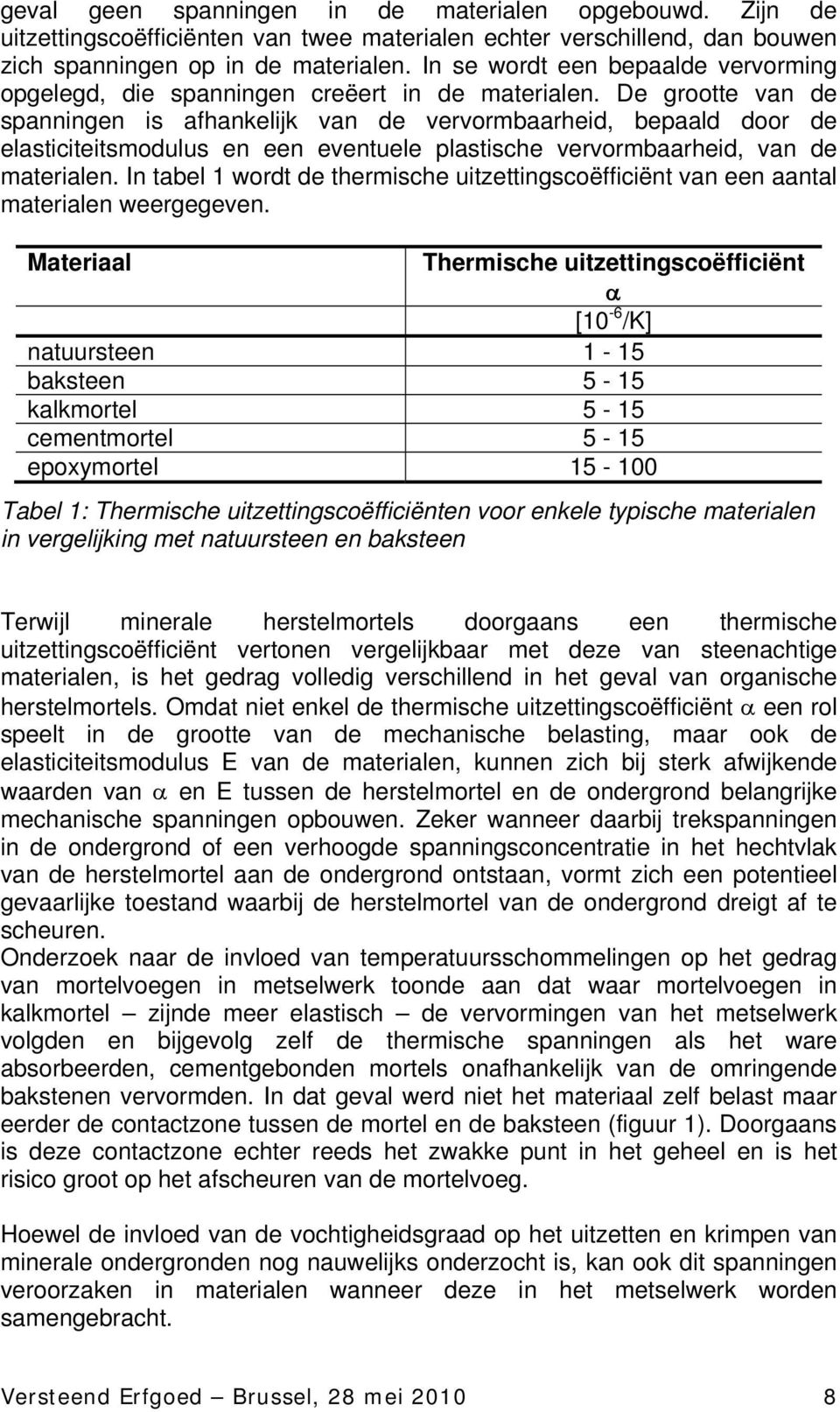 De grootte van de spanningen is afhankelijk van de vervormbaarheid, bepaald door de elasticiteitsmodulus en een eventuele plastische vervormbaarheid, van de materialen.