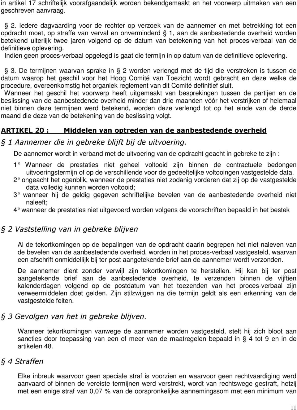 twee jaren volgend op de datum van betekening van het proces-verbaal van de definitieve oplevering. Indien geen proces-verbaal opgelegd is gaat die termijn in op datum van de definitieve oplevering.