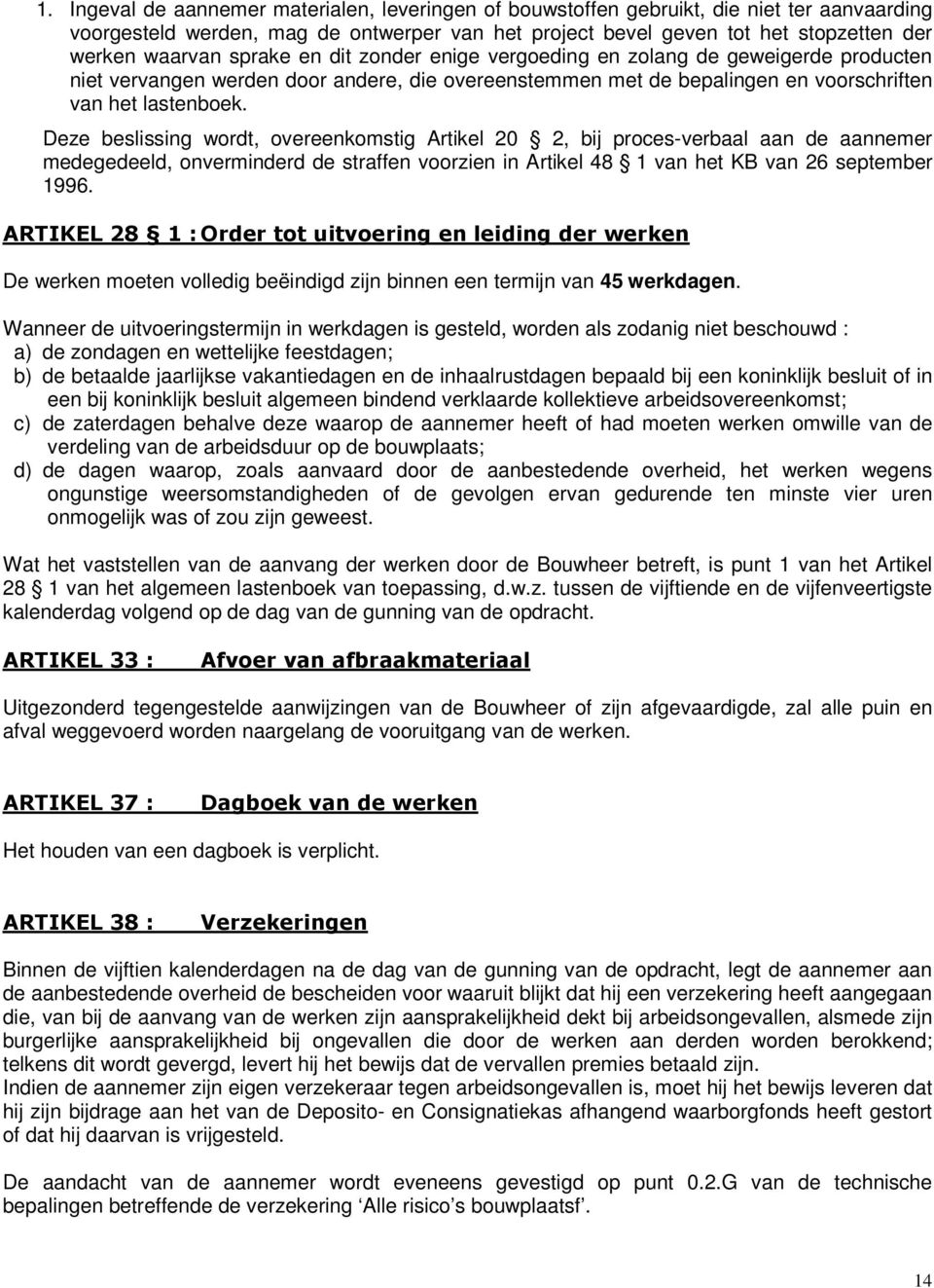 Deze beslissing wordt, overeenkomstig Artikel 20 2, bij proces-verbaal aan de aannemer medegedeeld, onverminderd de straffen voorzien in Artikel 48 1 van het KB van 26 september 1996.