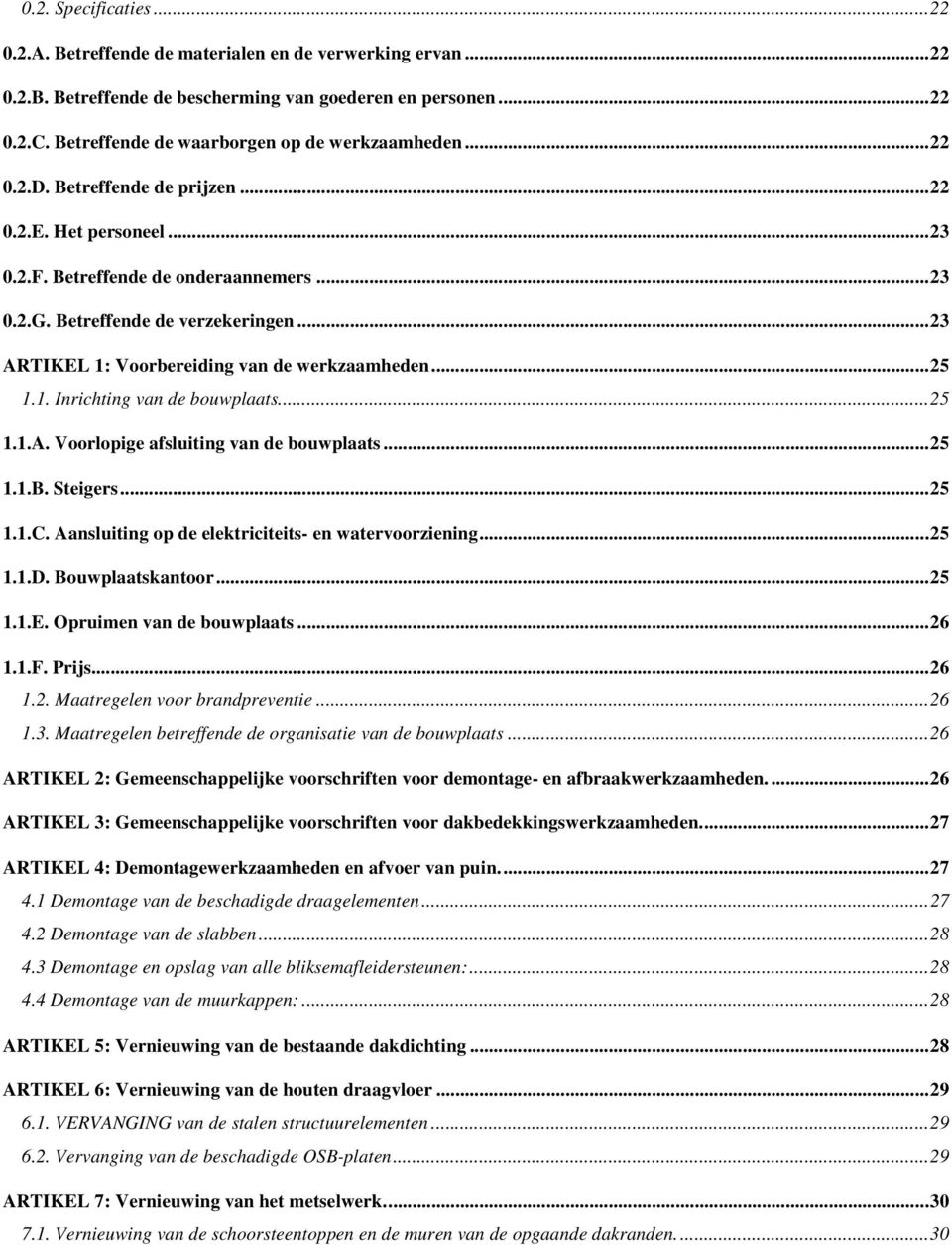 ..23 ARTIKEL 1: Voorbereiding van de werkzaamheden...25 1.1. Inrichting van de bouwplaats...25 1.1.A. Voorlopige afsluiting van de bouwplaats...25 1.1.B. Steigers...25 1.1.C.