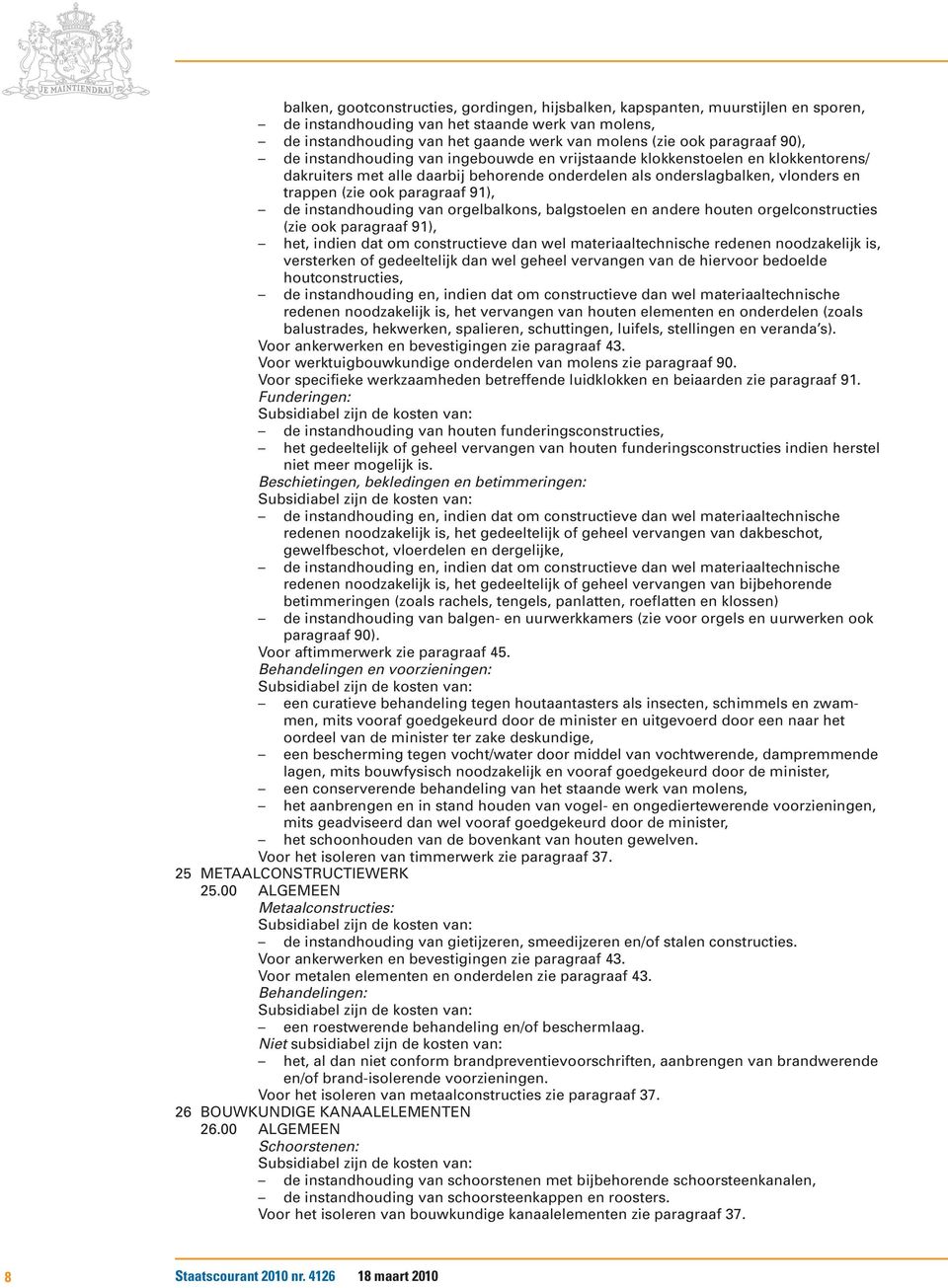 paragraaf 91), de instandhouding van orgelbalkons, balgstoelen en andere houten orgelconstructies (zie ook paragraaf 91), het, indien dat om constructieve dan wel materiaaltechnische redenen