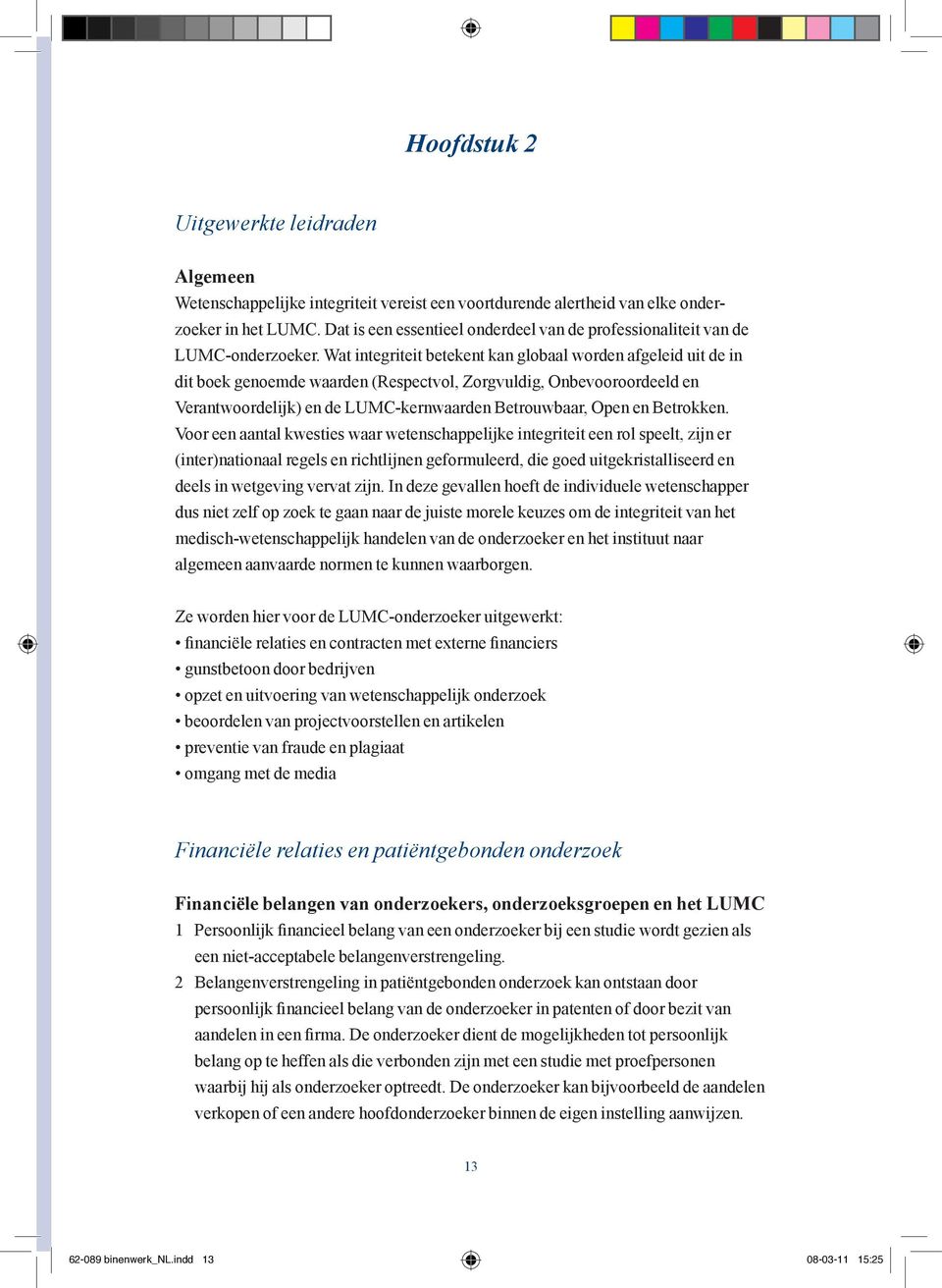 Wat integriteit betekent kan globaal worden afgeleid uit de in dit boek genoemde waarden (Respectvol, Zorgvuldig, Onbevooroordeeld en Verantwoordelijk) en de LUMC-kernwaarden Betrouwbaar, Open en