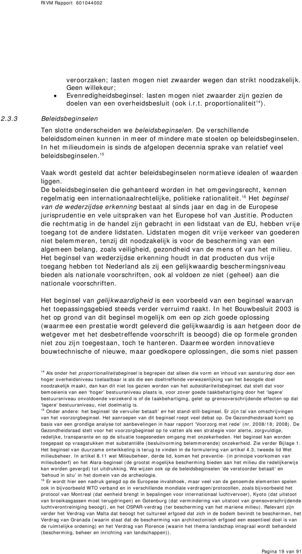 In het milieudomein is sinds de afgelopen decennia sprake van relatief veel beleidsbeginselen. 15 Vaak wordt gesteld dat achter beleidsbeginselen normatieve idealen of waarden liggen.