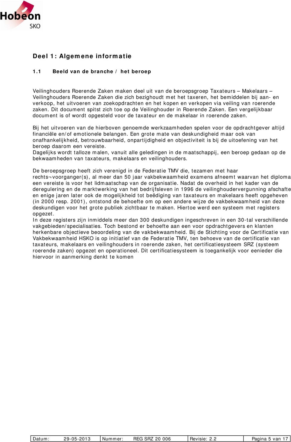 bemiddelen bij aan- en verkoop, het uitvoeren van zoekopdrachten en het kopen en verkopen via veiling van roerende zaken. Dit document spitst zich toe op de Veilinghouder in Roerende Zaken.