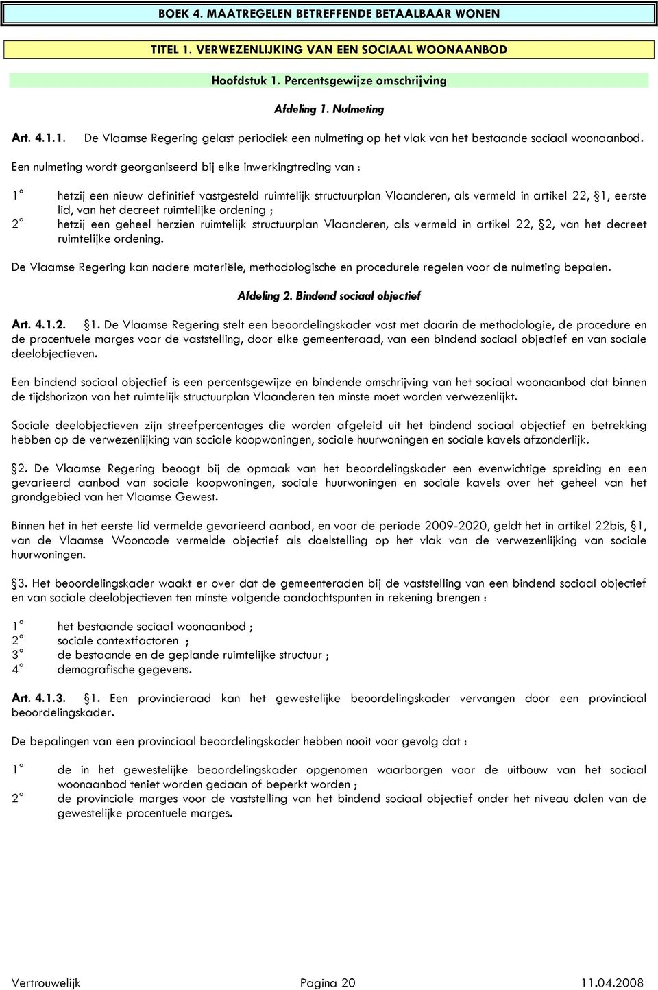 decreet ruimtelijke ordening ; 2 hetzij een geheel herzien ruimtelijk structuurplan Vlaanderen, als vermeld in artikel 22, 2, van het decreet ruimtelijke ordening.