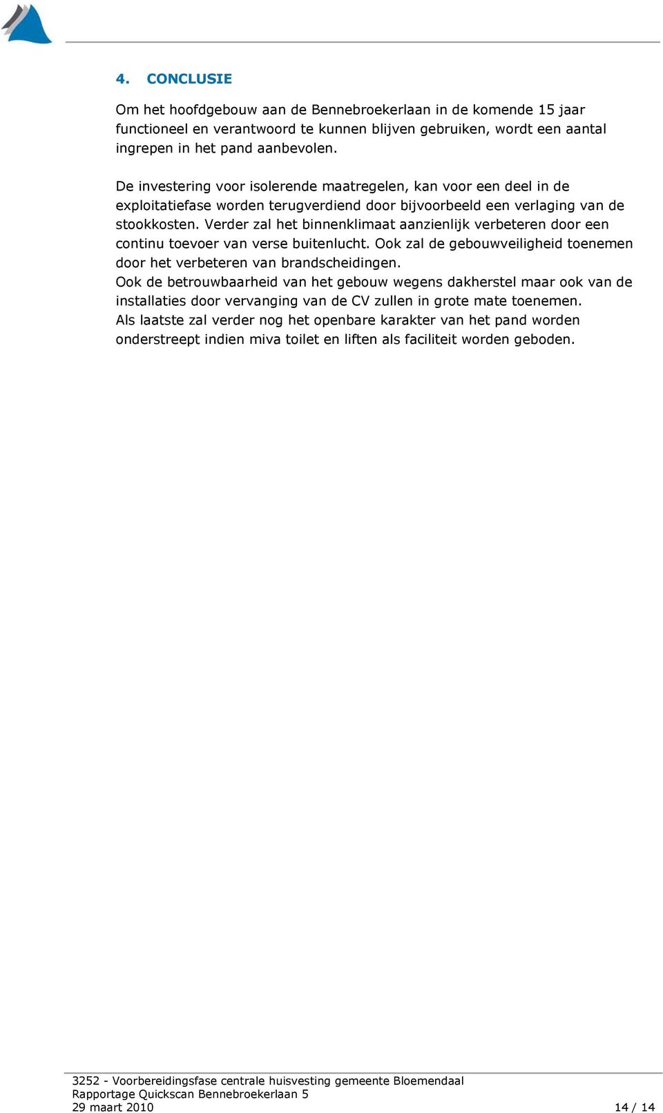 Verder zal het binnenklimaat aanzienlijk verbeteren door een continu toevoer van verse buitenlucht. Ook zal de gebouwveiligheid toenemen door het verbeteren van brandscheidingen.