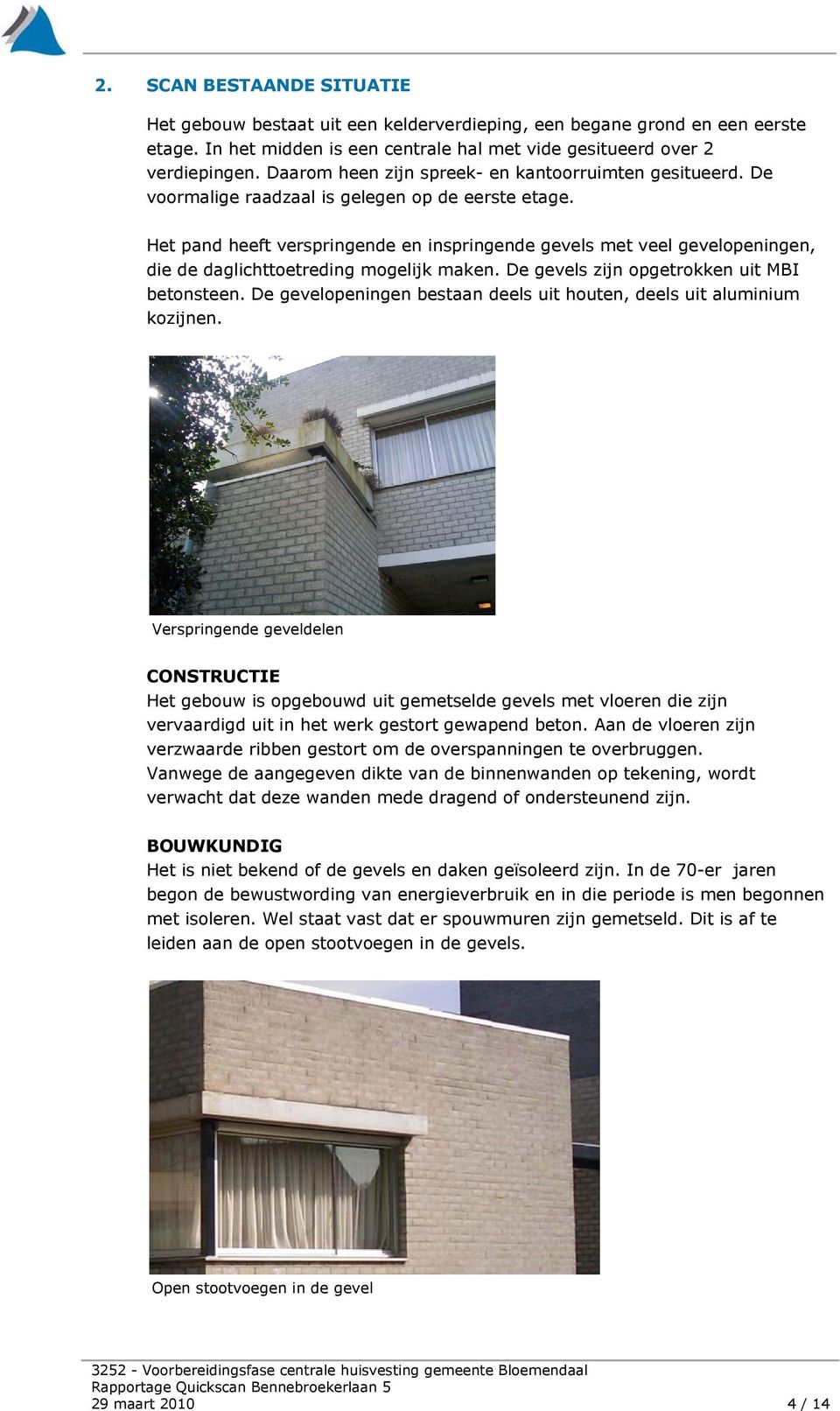 Het pand heeft verspringende en inspringende gevels met veel gevelopeningen, die de daglichttoetreding mogelijk maken. De gevels zijn opgetrokken uit MBI betonsteen.