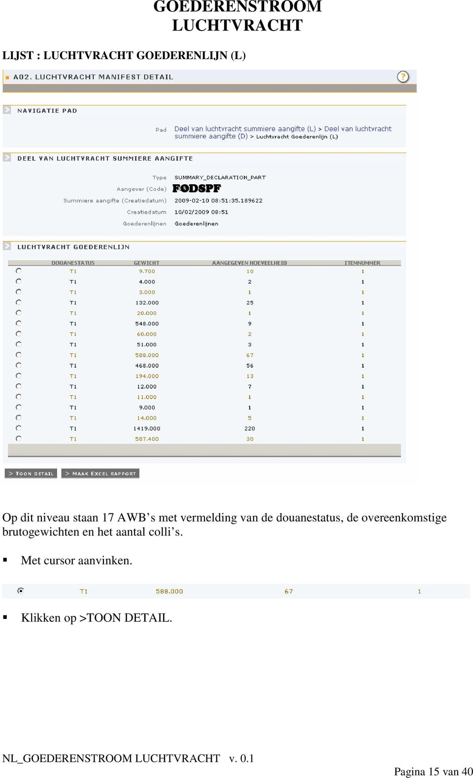 brutogewichten en het aantal colli s. Met cursor aanvinken.