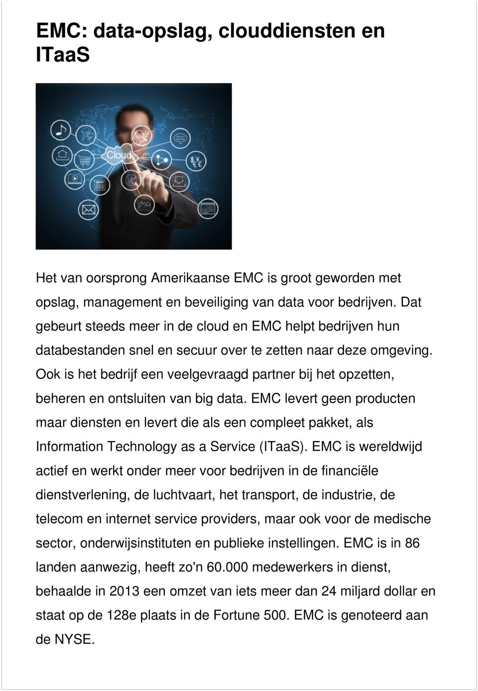 Ook is het bedrijf een veelgevraagd partner bij het opzetten, beheren en ontsluiten van big data.