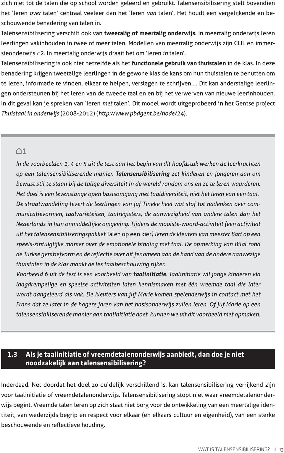 In meertalig onderwijs leren leerlingen vakinhouden in twee of meer talen. Modellen van meertalig onderwijs zijn CLIL en immersieonderwijs 2. In meertalig onderwijs draait het om leren in talen.