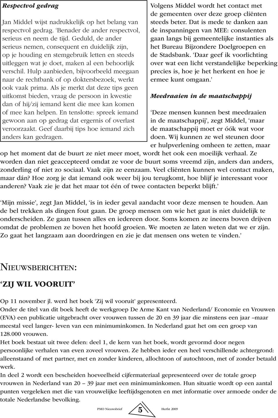 Hulp aanbieden, bijvoorbeeld meegaan naar de rechtbank of op doktersbezoek, werkt ook vaak prima.