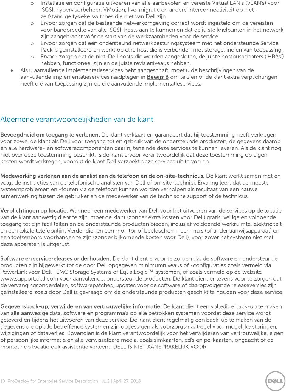 o Ervoor zorgen dat de bestaande netwerkomgeving correct wordt ingesteld om de vereisten voor bandbreedte van alle iscsi-hosts aan te kunnen en dat de juiste knelpunten in het netwerk zijn