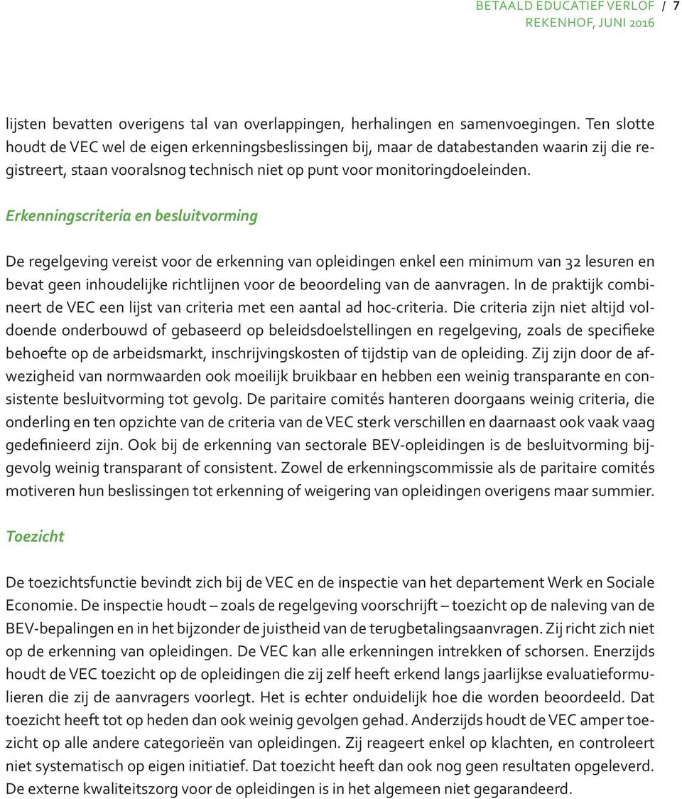 Erkenningscriteria en besluitvorming De regelgeving vereist voor de erkenning van opleidingen enkel een minimum van 32 lesuren en bevat geen inhoudelijke richtlijnen voor de beoordeling van de