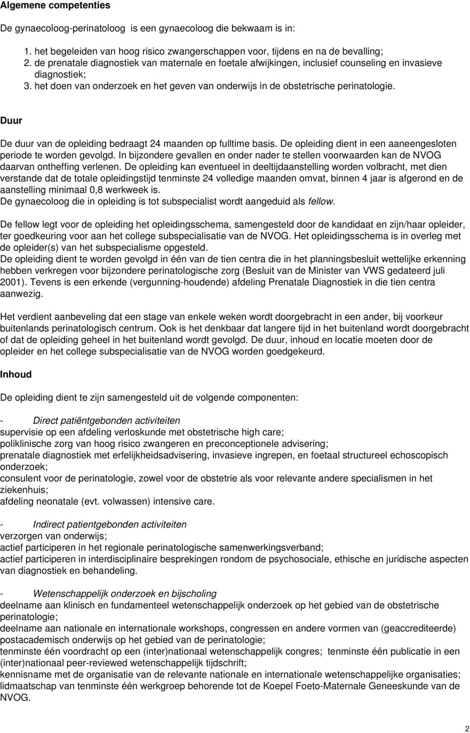 Duur De duur van de opleiding bedraagt 24 maanden op fulltime basis. De opleiding dient in een aaneengesloten periode te worden gevolgd.