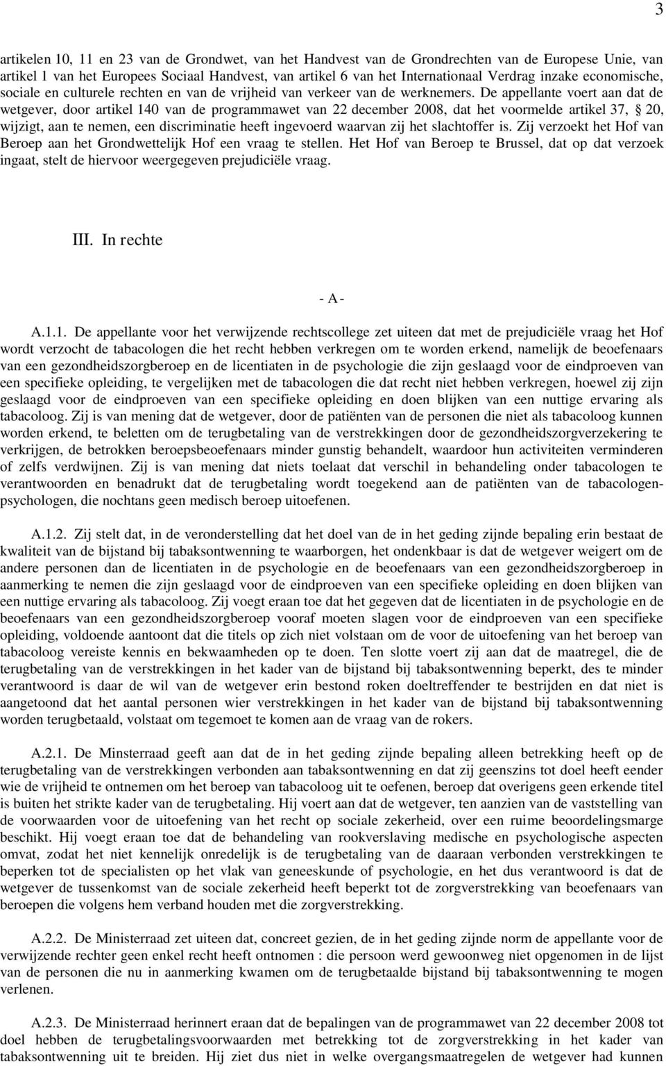 De appellante voert aan dat de wetgever, door artikel 140 van de programmawet van 22 december 2008, dat het voormelde artikel 37, 20, wijzigt, aan te nemen, een discriminatie heeft ingevoerd waarvan