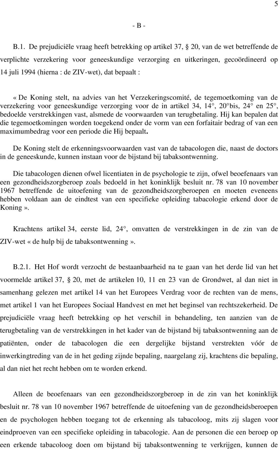 ZIV-wet), dat bepaalt : «De Koning stelt, na advies van het Verzekeringscomité, de tegemoetkoming van de verzekering voor geneeskundige verzorging voor de in artikel 34, 14, 20 bis, 24 en 25,