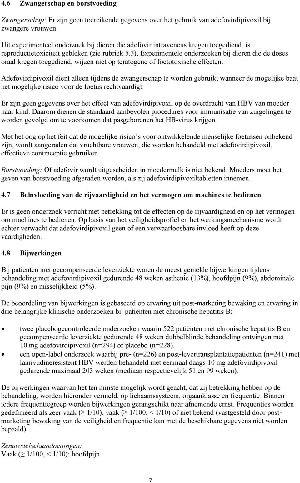 Experimentele onderzoeken bij dieren die de doses oraal kregen toegediend, wijzen niet op teratogene of foetotoxische effecten.