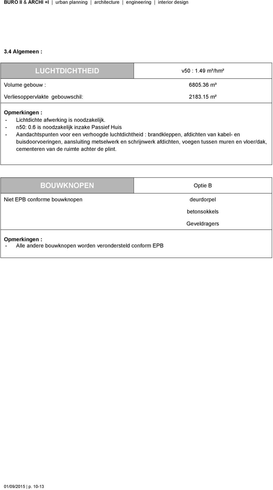 6 is noodzakelijk inzake Passief Huis - Aandachtspunten voor een verhoogde luchtdichtheid : brandkleppen, afdichten van kabel- en buisdoorvoeringen,