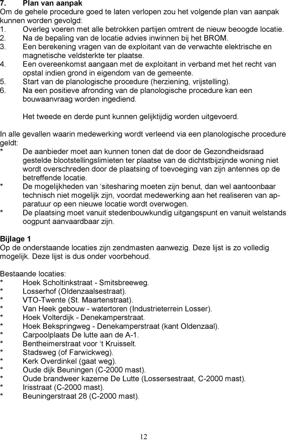 Een overeenkomst aangaan met de exploitant in verband met het recht van opstal indien grond in eigendom van de gemeente. 5. Start van de planologische procedure (herziening, vrijstelling). 6.