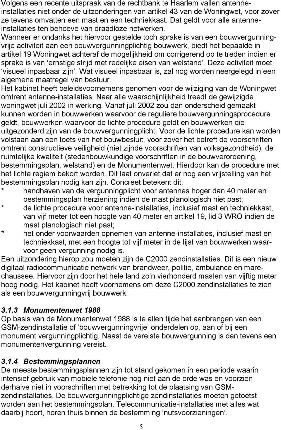 Wanneer er ondanks het hiervoor gestelde toch sprake is van een bouwvergunningvrije activiteit aan een bouwvergunningplichtig bouwwerk, biedt het bepaalde in artikel 19 Woningwet achteraf de