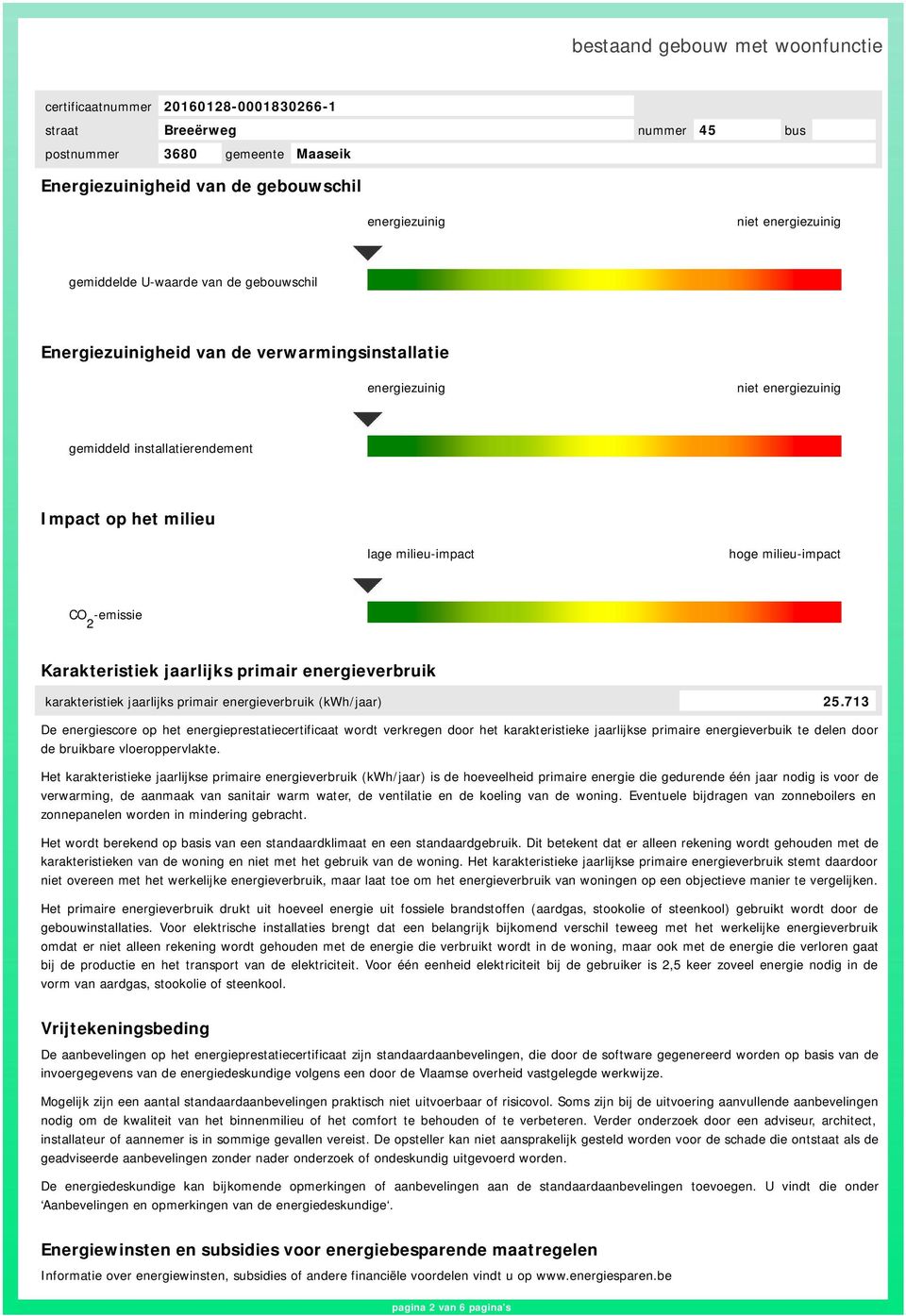 (kwh/jaar) 25.713 De energiescore op het energieprestatiecertificaat wordt verkregen door het karakteristieke jaarlijkse primaire energieverbuik te delen door de bruikbare vloeroppervlakte.