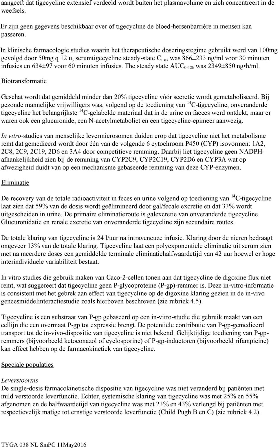 In klinische farmacologie studies waarin het therapeutische doseringsregime gebruikt werd van 100mg gevolgd door 50mg q 12 u, serumtigecycline steady-state C max was 866±233 ng/ml voor 30 minuten