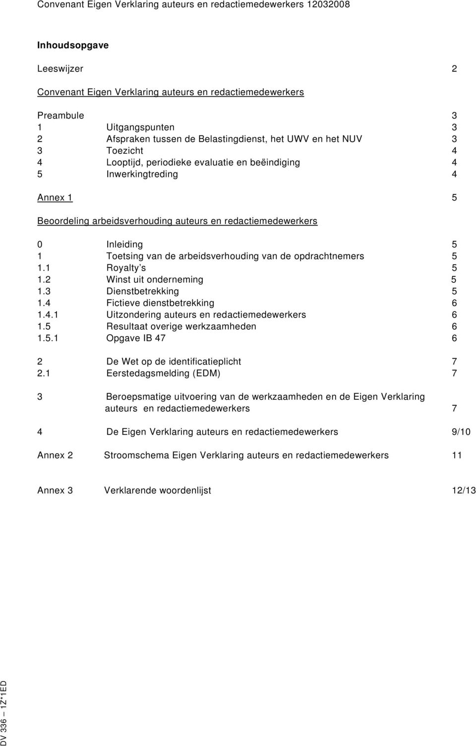 opdrachtnemers 5 1.1 Royalty s 5 1.2 Winst uit onderneming 5 1.3 Dienstbetrekking 5 1.4 Fictieve dienstbetrekking 6 1.4.1 Uitzondering auteurs en redactiemedewerkers 6 1.