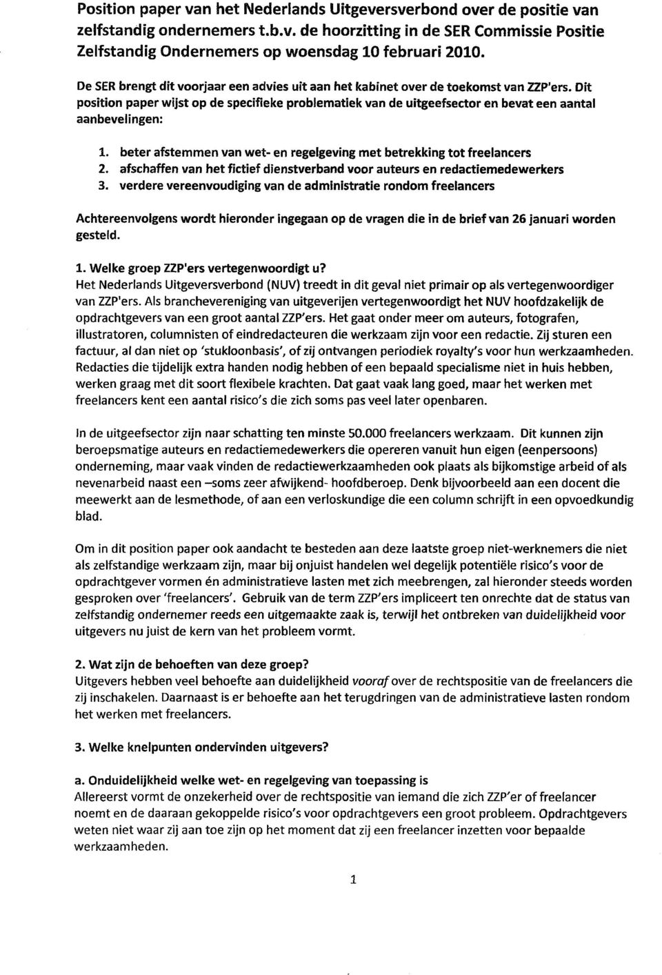 Dit position paper wijst op de specifieke problematiek van de uitgeefsector en bevat een aantal aanbevelingen: 1. beter afstemmen van wet- en regelgeving met betrekking tot freelancers 2.