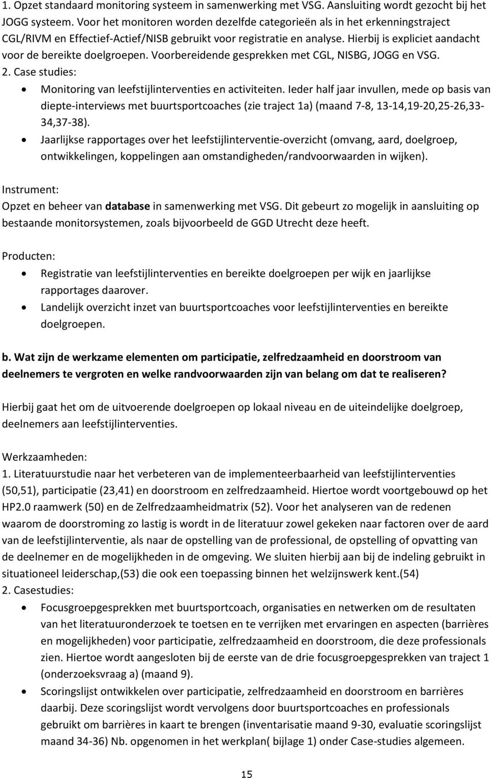 Hierbij is expliciet aandacht voor de bereikte doelgroepen. Voorbereidende gesprekken met CGL, NISBG, JOGG en VSG. 2. Case studies: Monitoring van leefstijlinterventies en activiteiten.