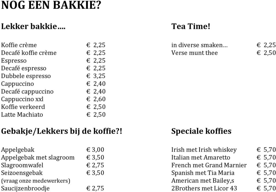 2,40 Decafé cappuccino 2,40 Cappuccino xxl 2,60 Koffie verkeerd 2,50 Latte Machiato 2,50 Gebakje/Lekkers bij de koffie?