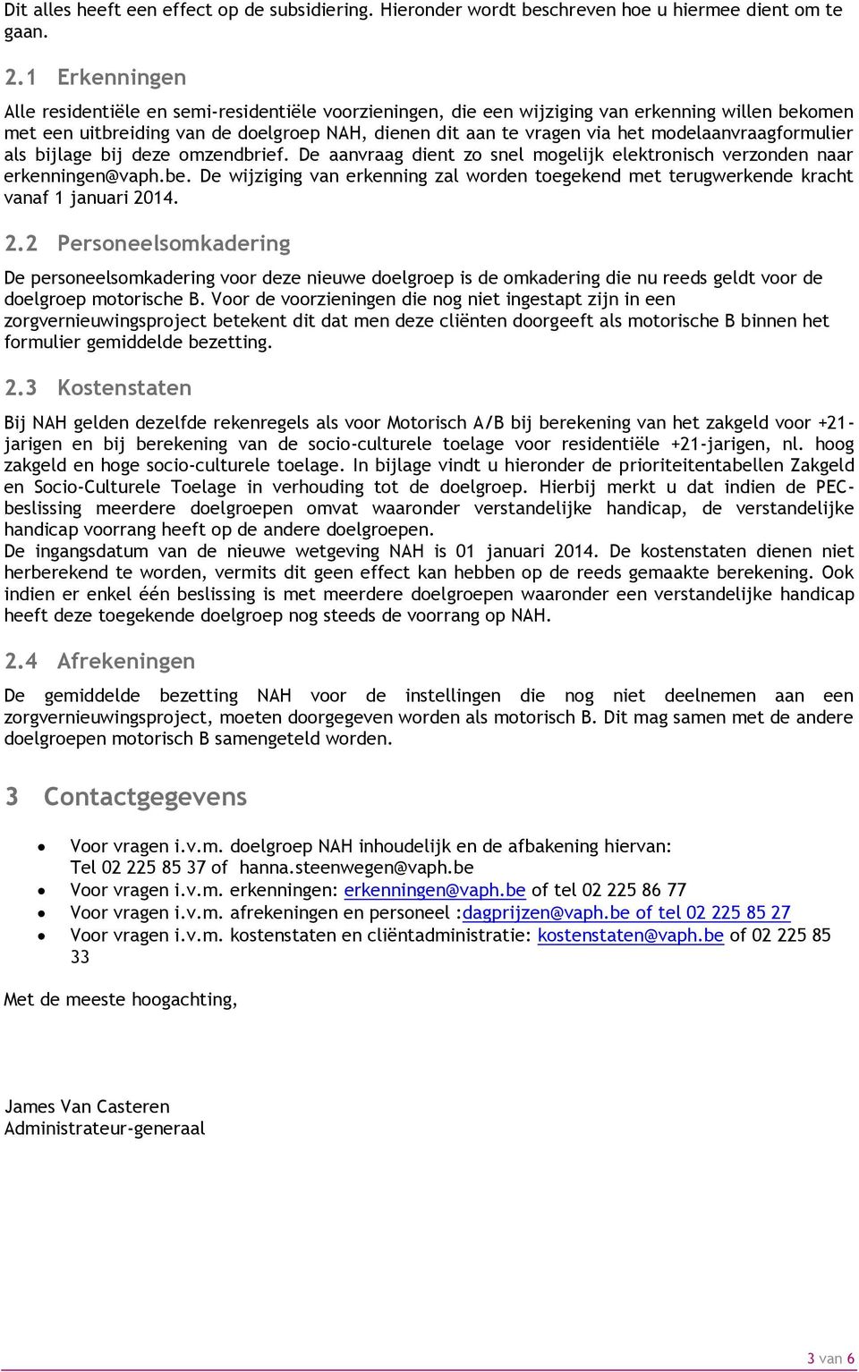 modelaanvraagformulier als bijlage bij deze omzendbrief. De aanvraag dient zo snel mogelijk elektronisch verzonden naar erkenningen@vaph.be.