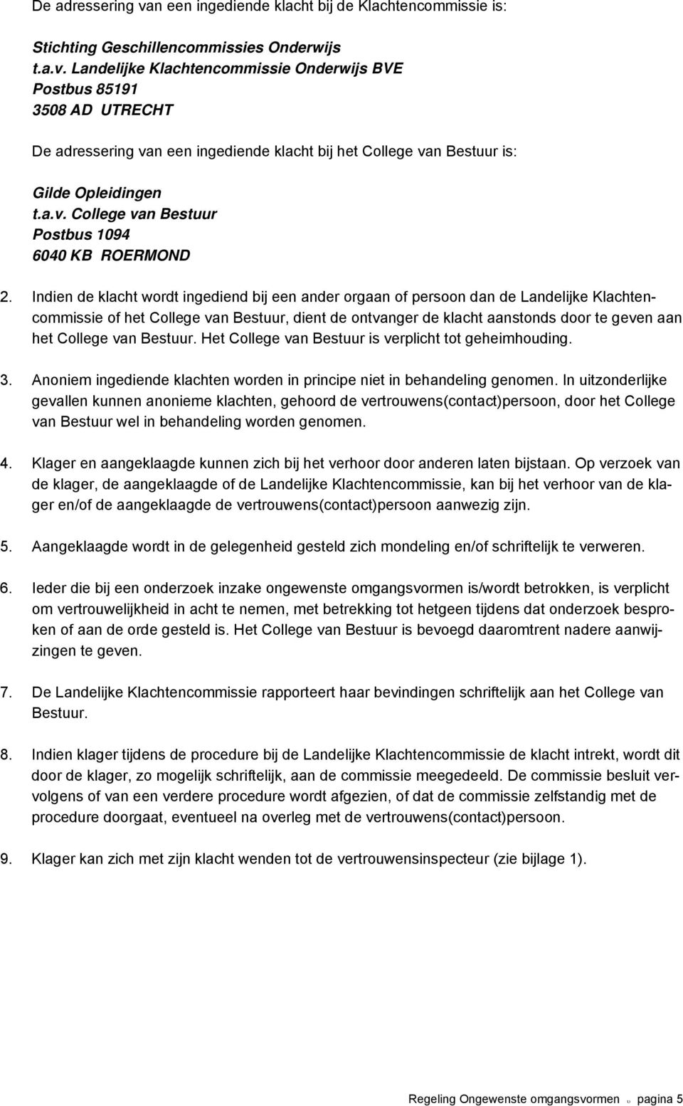 Indien de klacht wordt ingediend bij een ander orgaan of persoon dan de Landelijke Klachtencommissie of het College van Bestuur, dient de ontvanger de klacht aanstonds door te geven aan het College