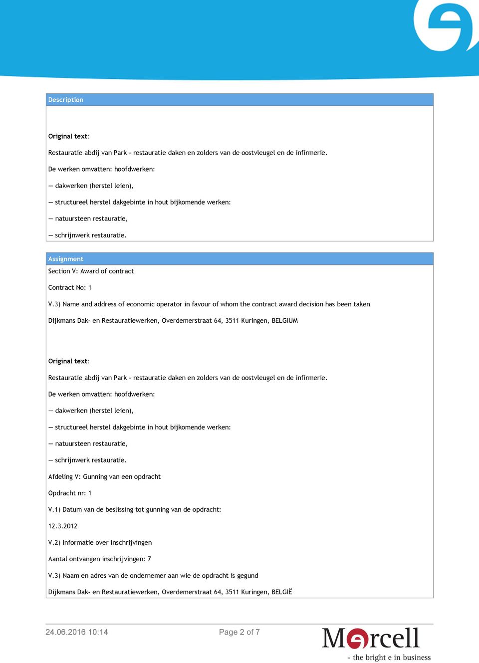 3) Name and address of economic operator in favour of whom the contract award decision has been taken Dijkmans Dak- en Restauratiewerken, Overdemerstraat 64, 3511 Kuringen, BELGIUM Original text: De