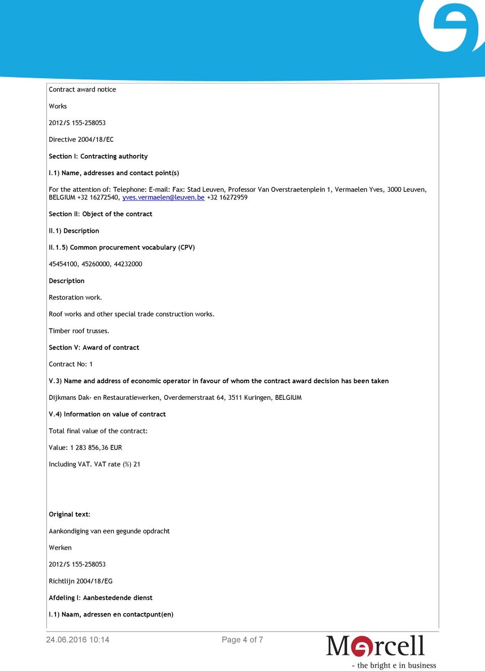 vermaelen@leuven.be +32 16272959 Section II: Object of the contract II.1) Description II.1.5) Common procurement vocabulary (CPV) 45454100, 45260000, 44232000 Description Restoration work.