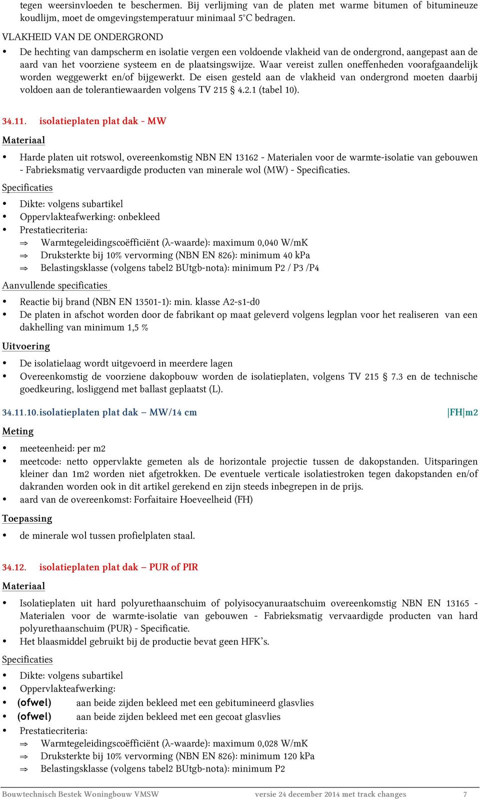 Waar vereist zullen oneffenheden voorafgaandelijk worden weggewerkt en/of bijgewerkt. De eisen gesteld aan de vlakheid van ondergrond moeten daarbij voldoen aan de tolerantiewaarden volgens TV 215 4.