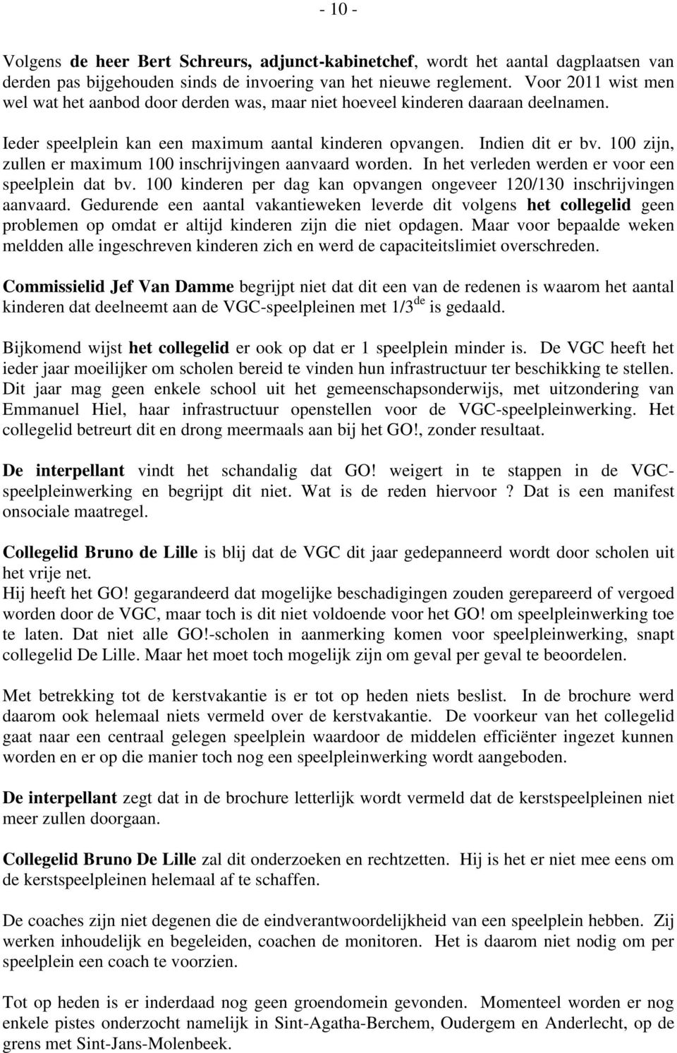 100 zijn, zullen er maximum 100 inschrijvingen aanvaard worden. In het verleden werden er voor een speelplein dat bv. 100 kinderen per dag kan opvangen ongeveer 120/130 inschrijvingen aanvaard.