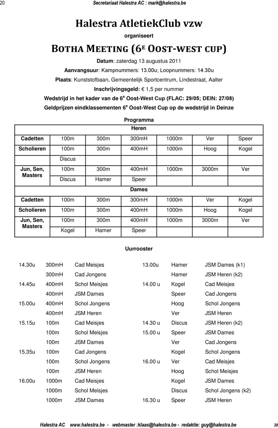 eindklassementen 6 e Oost-West Cup op de wedstrijd in Deinze Programma Heren Cadetten 100m 300m 300mH 1000m Ver Speer Scholieren 100m 300m 400mH 1000m Hoog Kogel Discus Jun, Sen, Masters 100m 300m