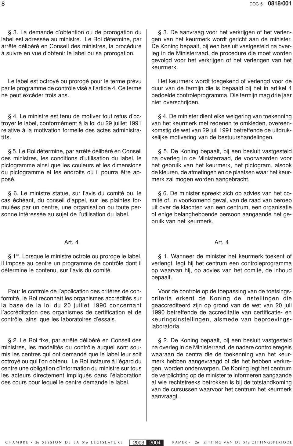 Le label est octroyé ou prorogé pour le terme prévu par le programme de contrôle visé à l article 4.