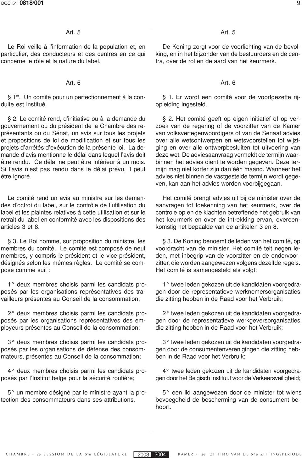 Le comité rend, d initiative ou à la demande du gouvernement ou du président de la Chambre des représentants ou du Sénat, un avis sur tous les projets et propositions de loi de modification et sur